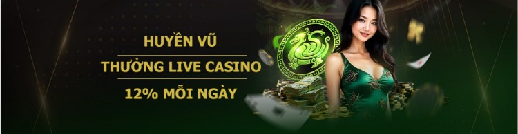 huyền vũ thưởng 12% live casino mỗi ngày