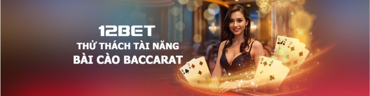 12bet thử thách tài năng bài cào baccarat